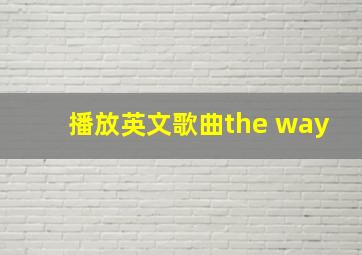 播放英文歌曲the way